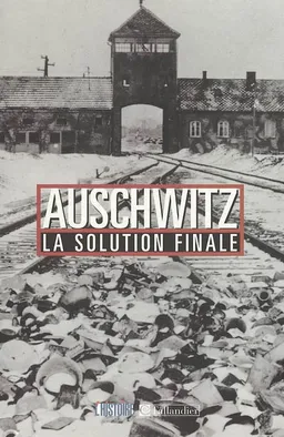 Auschwitz : la solution finale | Annette Wieviorka, Jean-Pierre Azéma, François Bédarida, Philippe Burrin