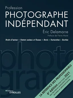 Profession photographe indépendant : droits d'auteur, statuts sociaux et fiscaux, devis, facturation, gestion | Eric Delamarre, Pierre Morel