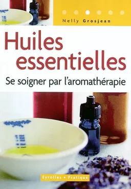Huiles essentielles : se soigner par l'aromathérapie | Nelly Grosjean