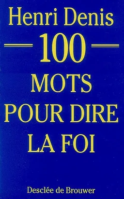 100 mots pour dire la foi | Henri Denis