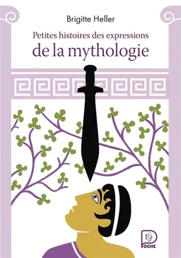 Petites histoires des expressions de la mythologie | Brigitte Heller, Frédéric Sochard