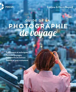 Guide de la photographie de voyage : équipement et techniques, portraits, paysages, monuments et animaux, gestion et post-traitement | Evelyne Boyard, Denis Boyard