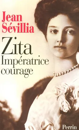 Zita, impératrice courage : 1892-1989 | Jean Sévillia