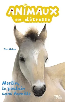 Animaux en détresse. Vol. 3. Merlin, le poulain sans famille | Tina Nolan, Lucie Rioland