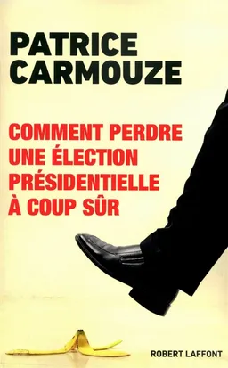 Comment perdre une élection présidentielle à coup sûr | Patrice Carmouze