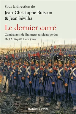 Le dernier carré : combattants de l'honneur et soldats perdus : de l'Antiquité à nos jours | Jean-Christophe Buisson, Jean Sévillia