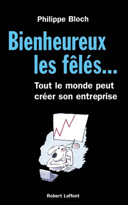 Bienheureux les fêlés... : tout le monde peut créer son entreprise | Philippe Bloch