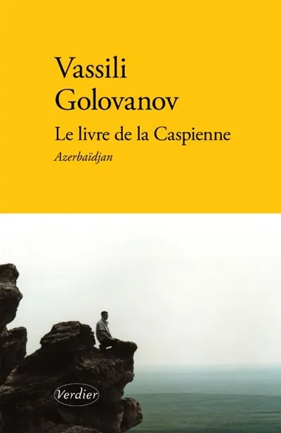 Le livre de la Caspienne. Vol. 1. Azerbaïdjan | Vassili Golovanov