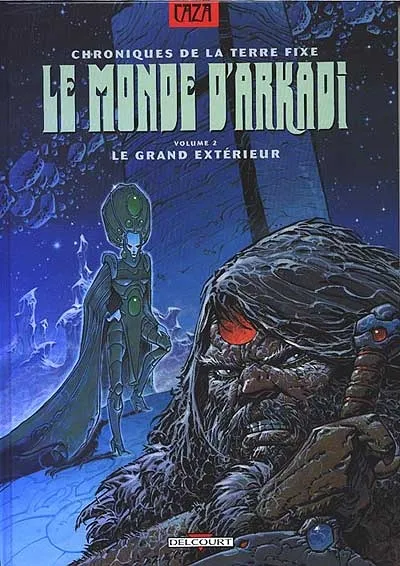 Le monde d'Arkadi : chroniques de la Terre fixe. Vol. 2. Le grand extérieur | Philippe Caza