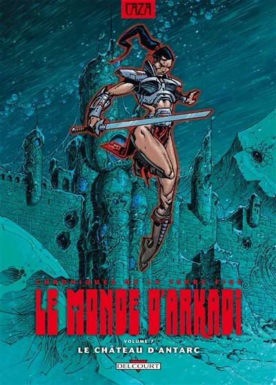 Le monde d'Arkadi : chroniques de la Terre fixe. Vol. 7. Le château d'Antarc | Philippe Caza