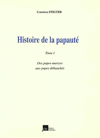 Histoire de la papauté. Vol. 1. Des papes martyrs aux papes débauchés | Cornélius J. Stigter
