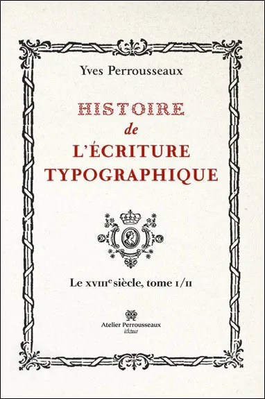 Histoire de l'écriture typographique. Le XVIIIe siècle. Vol. 1 | Yves Perrousseaux