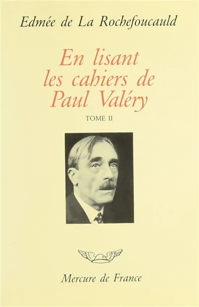 En lisant les cahiers de Paul Valéry. Vol. 2. Tomes XI à XX (1925 à 1938) : de l'Académie française au Collège de France | Edmée de La Rochefoucauld