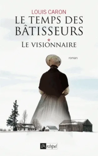 Le temps des bâtisseurs. Vol. 1. Le visionnaire | Louis Caron