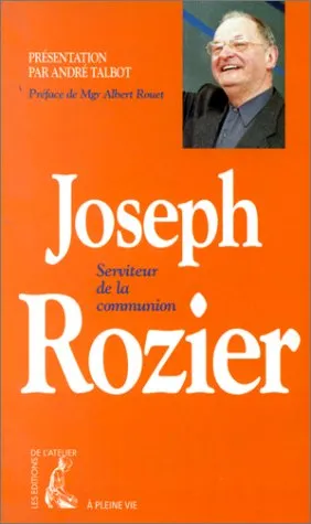 Joseph Rozier, serviteur de la communion - Joseph Rozier, André Talbot ...