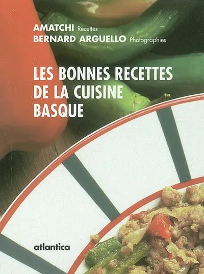 Les bonnes recettes de la cuisine basque - Amatchi, Bernard Arguello ...