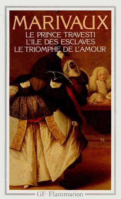 Le Prince travesti. L'Ile des esclaves. Le Triomphe de l'amour | Pierre de Marivaux, Jean Goldzink