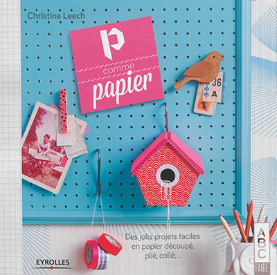 P comme papier : des jolis projets faciles en papier découpé, plié, collé... | Christine Leech, Keiko Oikawa