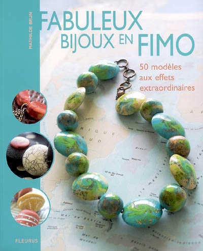 Fabuleux bijoux en Fimo : 50 modèles aux effets extraordinaires | Mathilde Brun, Thierry Antablian, Claire Delvaux