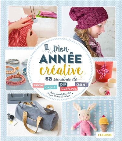 Mon année créative : 52 semaines de tricot, couture, DIY, point de croix, broderie, crochet : et des conseils bien-être pour 12 mois de détente ! | 