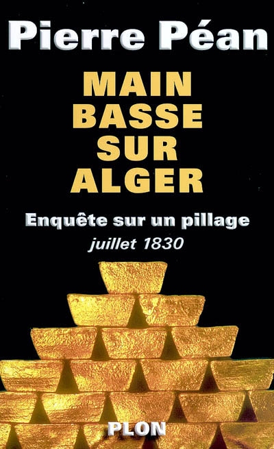 Main basse sur Alger : enquête sur un pillage, juillet 1830 | Pierre Péan