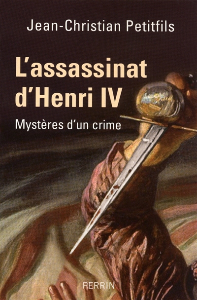 L'assassinat d'Henri IV : mystères d'un crime | Jean-Christian Petitfils