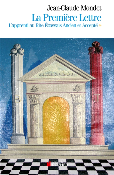 La première lettre. Vol. 1. L'apprenti au rite écossais ancien et accepté | Jean-Claude Mondet