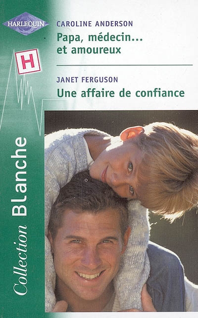 Papa, médecin... et amoureux. Une affaire de confiance | Caroline Anderson, Janet Ferguson