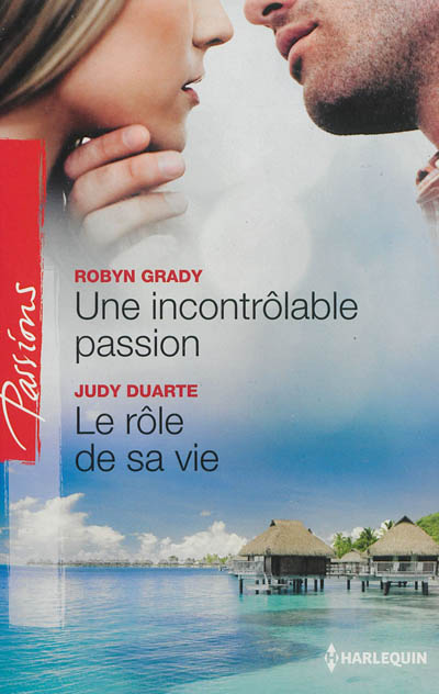 Une incontrôlable passion. Le rôle de sa vie | Robyn Grady, Judy Duarte