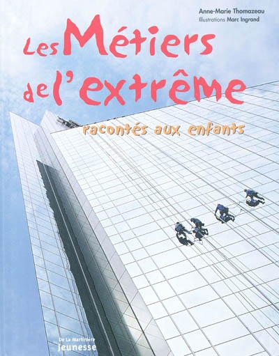 Les métiers de l'extrême racontés aux enfants | Anne-Marie Thomazeau, Marc Ingrand