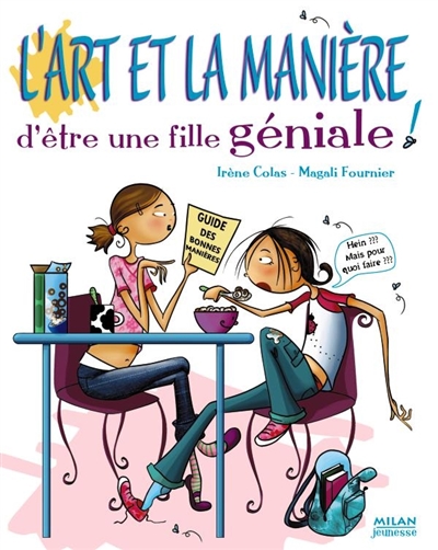 L'art et la manière d'être une fille géniale ! : petit manuel de la politesse et des bonnes manières | Irène Colas, Magali Fournier