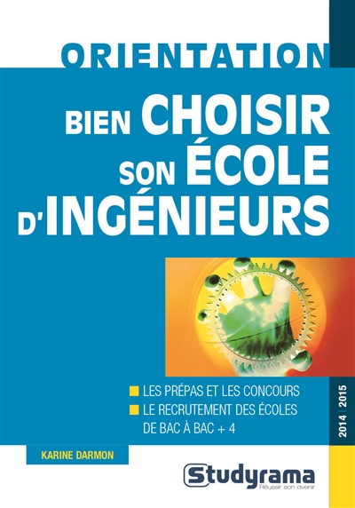 Bien choisir son école d'ingénieurs : les prépas et les concours, le recrutement des écoles de bac à bac + 4 : 2014-2015 | Karine Darmon