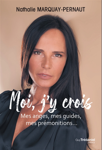 Moi, j'y crois : mes anges, mes guides, mes prémonitions... | Nathalie Marquay-Pernaut