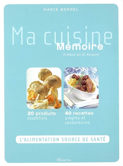 Ma cuisine mémoire : 20 produits essentiels, 40 recettes simples et savoureuses | Marie Borrel, Michel Langot