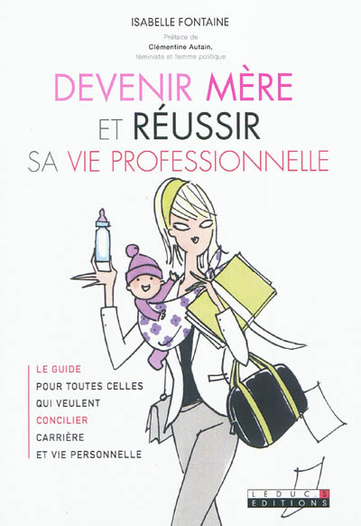 Devenir mère et réussir sa vie professionnelle : le guide pour toutes celles qui veulent concilier carrière et vie personnelle | Isabelle Fontaine, Clémentine Autain