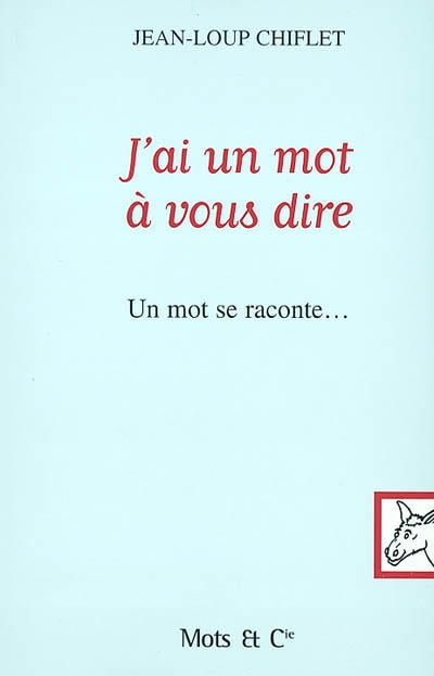 J'ai un mot à vous dire : un mot se raconte... | Jean-Loup Chiflet