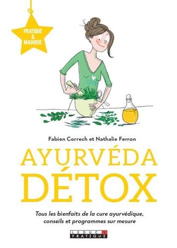 Je me mets à l'ayurvéda détox : tous les bienfaits de la cure ayurvédique, conseils et programmes sur mesure | Fabien Correch, Nathalie Ferron