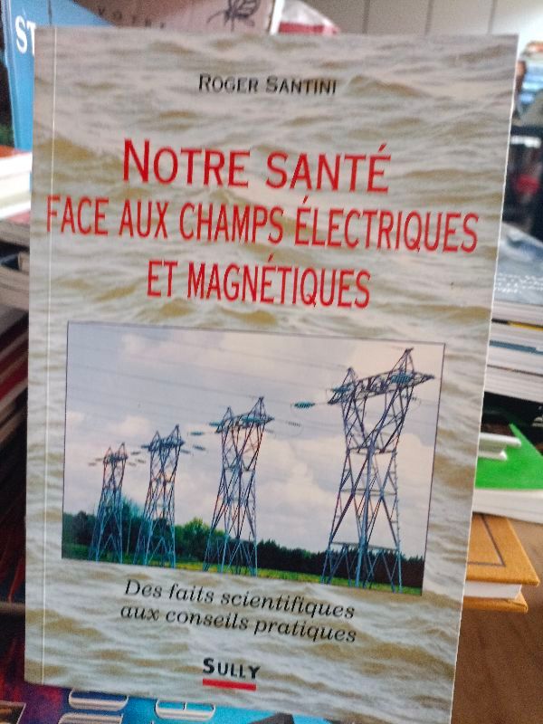 Notre santé face aux champs électriques et magnétiques : des faits scientifiques aux conseils pratiques | Roger Santini