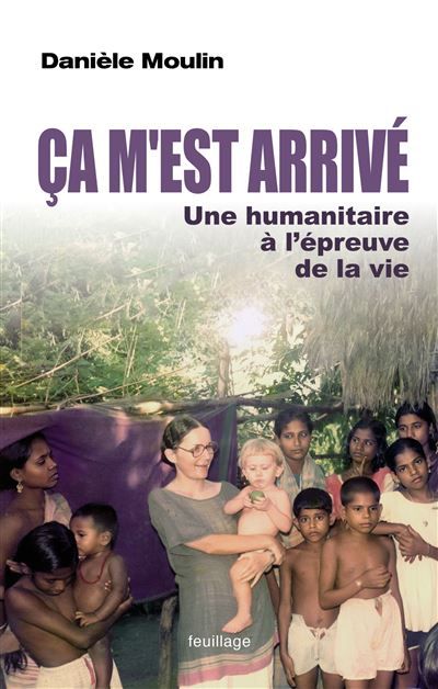 Ca m'est arrivé : une humanitaire à l'épreuve de la vie | Danièle Moulin