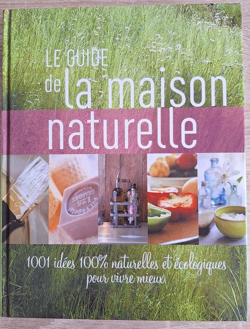 La guide de la maison naturelle : 1001 idées 100% naturelles et écologiques pour vivre mieux | Equipe de sélection du Reader's Digest