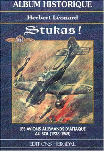 Stukas ! Album historique. Les avions allemands d'attaque au sol (1933-1945) | herbert leonard