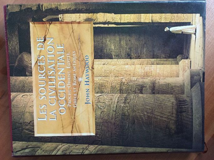 LES SOURCES DE LA CIVILISATION OCCIDENTALE : Proche-Orient, Egypte, Grèce et Rome antiques | John HAYWOOD