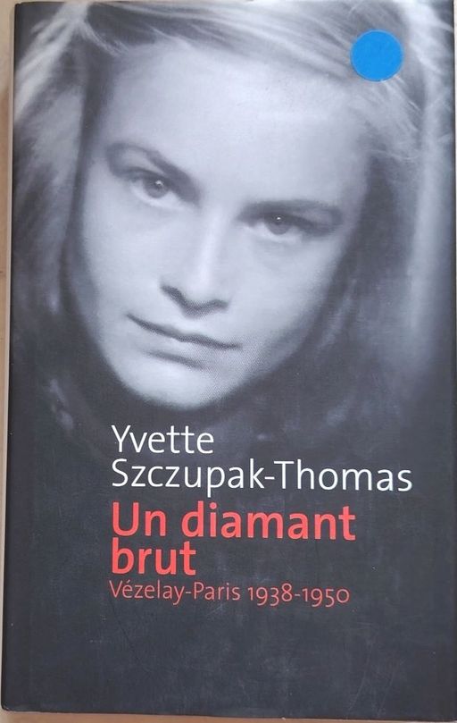 Un diamant brut, Vézelay-Paris 1938-1950 | Yvette Szczupak-Thomas