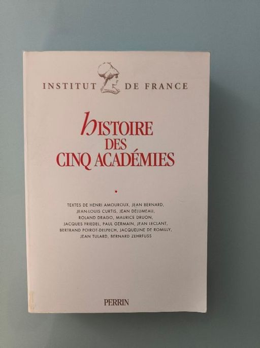 Histoire des cinq académies : textes de Henri Amouroux, Jean Bernard, Jean-Louis Curtis... rassemblés à l'occasion du bicentenaire de l'Institut de France, octobre 1995 | Institut de France