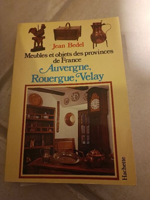 Meubles et objets des provinces de France Auvergne, Rouergue, Velay | Jean Bedel