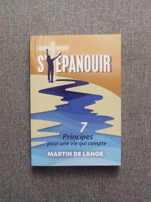 S’épanouir- 7 Principes Pour Une Vie Qui Compte | Martin de Lange