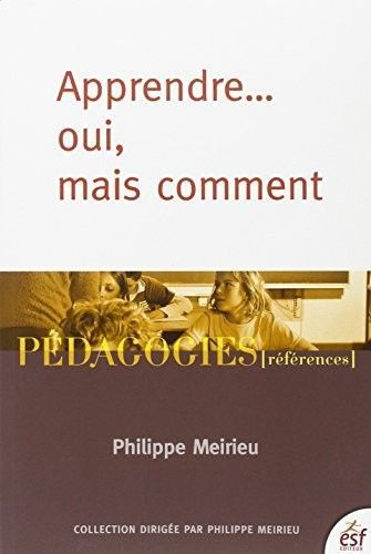 Apprendre. Oui, mais Comment | Philippe Meirieu