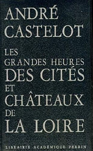 Les Grandes Heures des cités et châteaux de la Loire | André Castelot